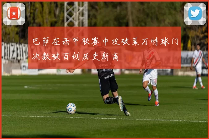 巴萨在西甲联赛中攻破莱万特球门次数破百创历史新高